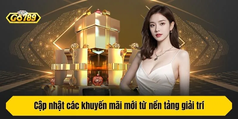 Cập nhật các khuyến mãi mới từ nền tảng giải trí