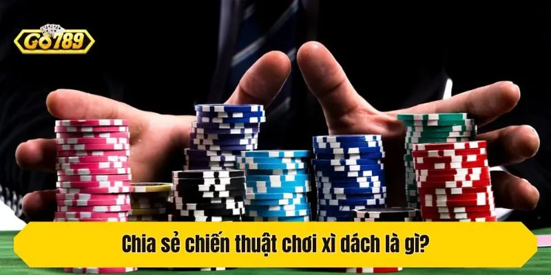 Chia sẻ chiến thuật chơi xì dách là gì?