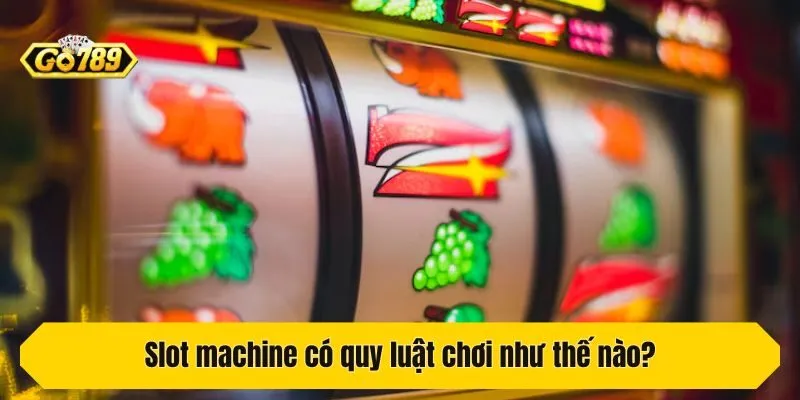 Slot machine có quy luật chơi như thế nào?