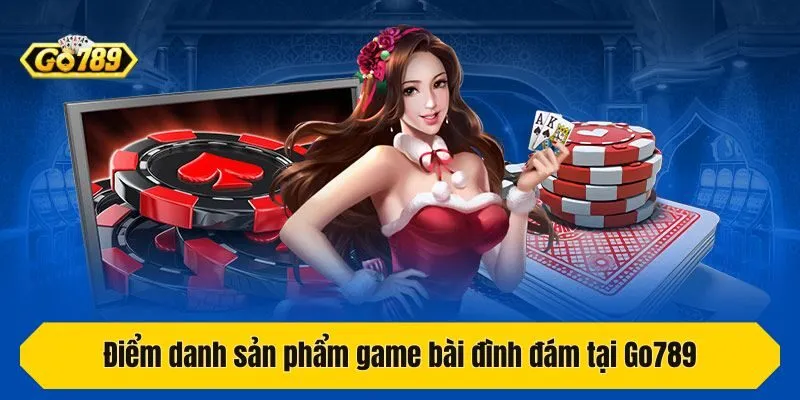 Điểm danh sản phẩm game bài đình đám tại Go789
