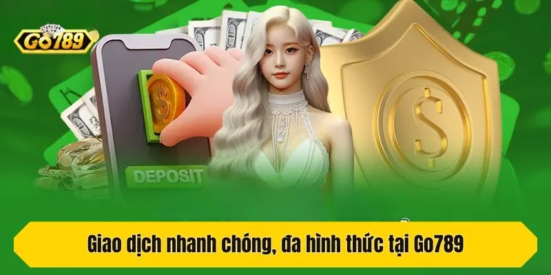 Giao dịch nhanh chóng, đa hình thức tại Go789