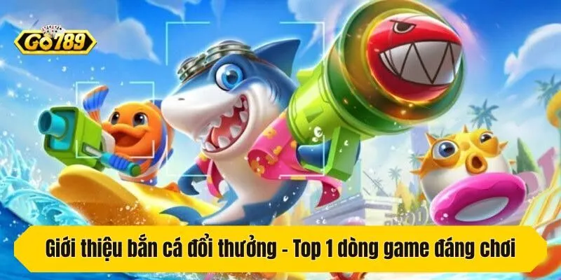 Giới thiệu bắn cá đổi thưởng - Top 1 dòng game đáng chơi 2025