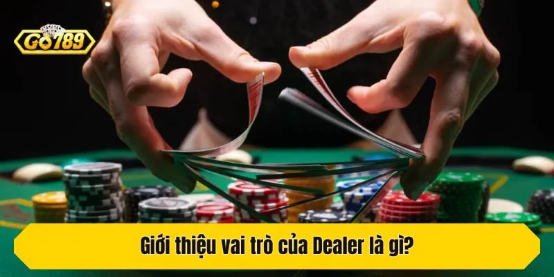 Giới thiệu vai trò của Dealer là gì?