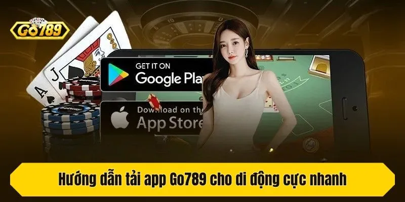 Hướng dẫn tải app Go789 cho di động cực nhanh