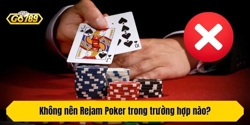 Không nên Rejam Poker trong trường hợp nào?