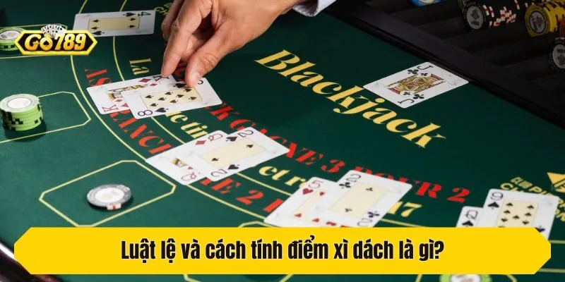 Luật lệ và cách tính điểm xì dách là gì?