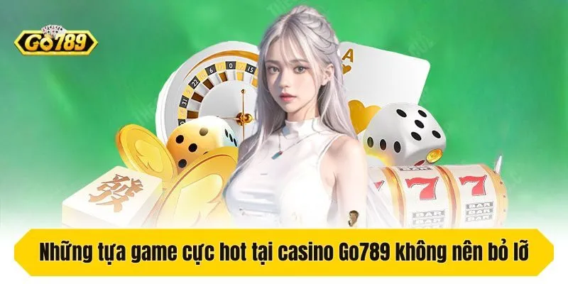 Những tựa game cực hot tại casino Go789 không nên bỏ lỡ