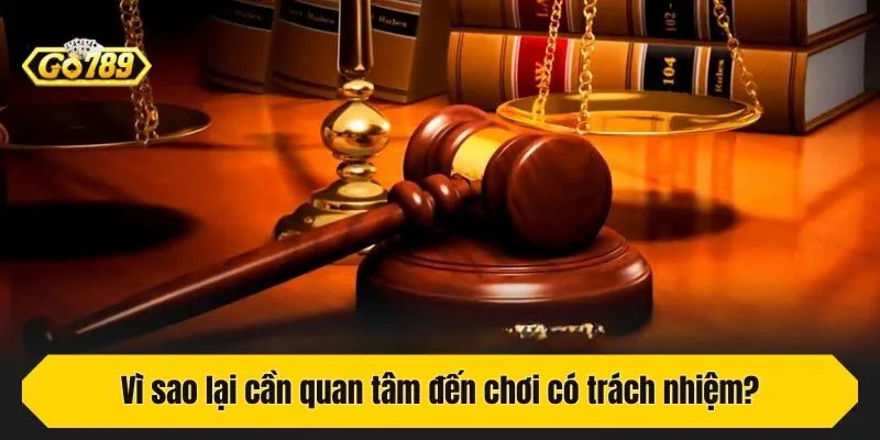 Vì sao lại cần quan tâm đến chơi có trách nhiệm?